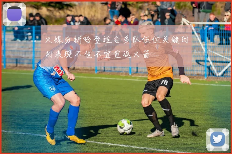 火媒分析哈登适合多队伍但关键时刻表现不佳不宜重返火箭