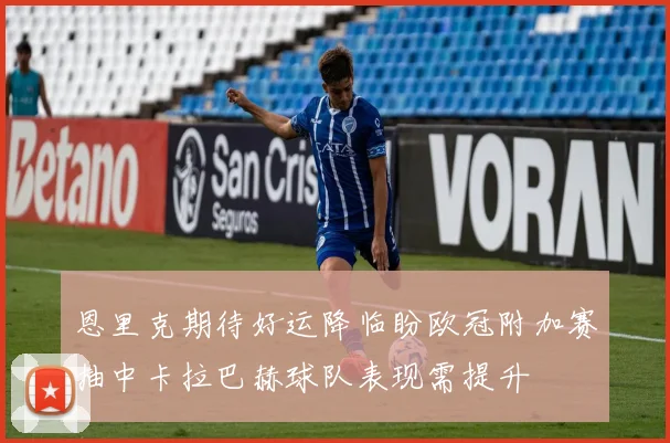 恩里克期待好运降临盼欧冠附加赛抽中卡拉巴赫球队表现需提升